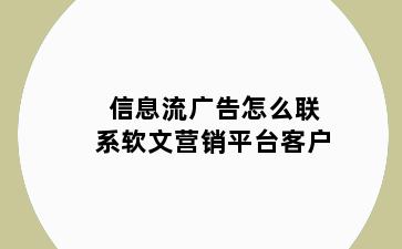 信息流广告怎么联系软文营销平台客户