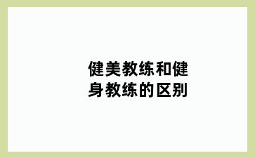 健美教练和健身教练的区别