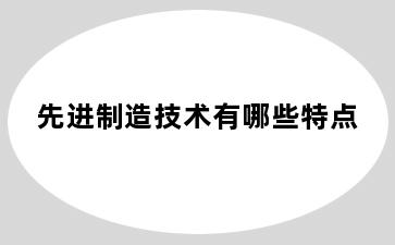 先进制造技术有哪些特点