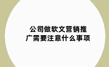 公司做软文营销推广需要注意什么事项