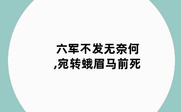 六军不发无奈何,宛转蛾眉马前死