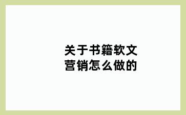 关于书籍软文营销怎么做的