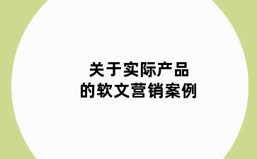 关于实际产品的软文营销案例