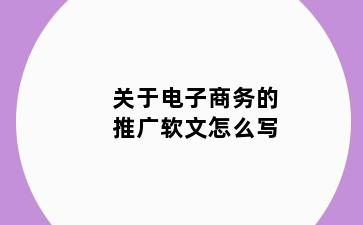 关于电子商务的推广软文怎么写