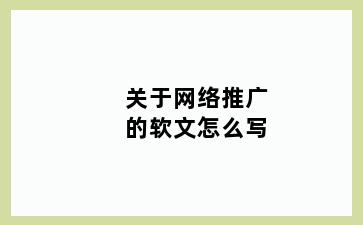 关于网络推广的软文怎么写