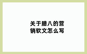 关于腊八的营销软文怎么写