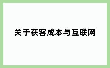 关于获客成本与互联网