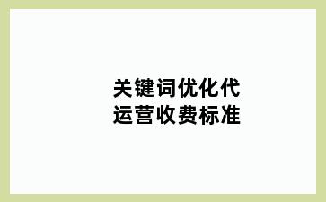 关键词优化代运营收费标准