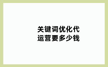 关键词优化代运营要多少钱