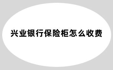 兴业银行保险柜怎么收费