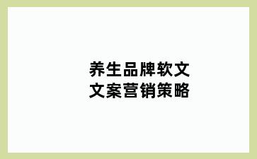 养生品牌软文文案营销策略