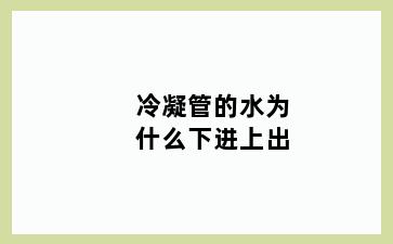 冷凝管的水为什么下进上出