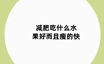 减肥吃什么水果好而且瘦的快