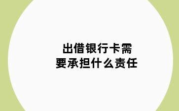 出借银行卡需要承担什么责任