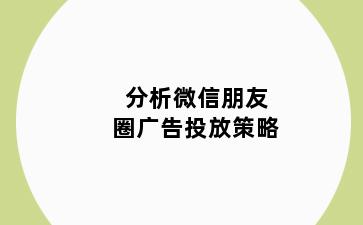 分析微信朋友圈广告投放策略