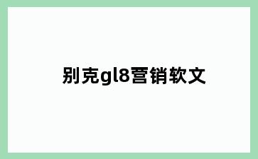 别克gl8营销软文