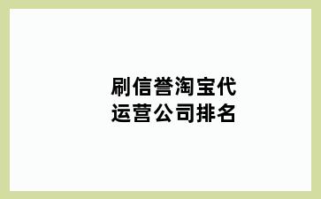 刷信誉淘宝代运营公司排名