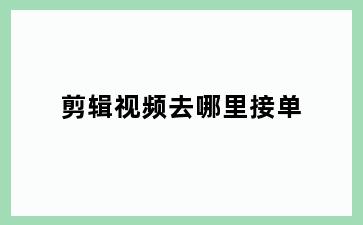 剪辑视频去哪里接单