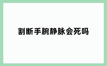 割断手腕静脉会死吗