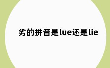 劣的拼音是lue还是lie