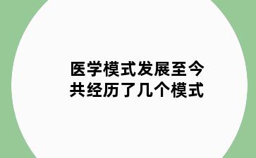 医学模式发展至今共经历了几个模式