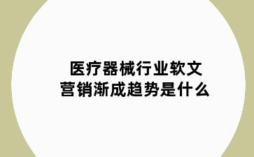 医疗器械行业软文营销渐成趋势是什么