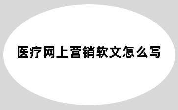 医疗网上营销软文怎么写