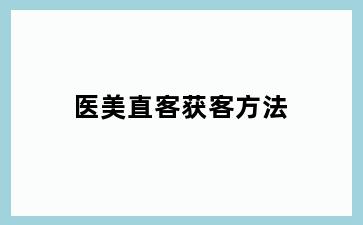 医美直客获客方法