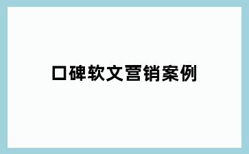 口碑软文营销案例