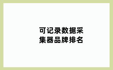 可记录数据采集器品牌排名