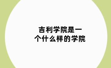 吉利学院是一个什么样的学院