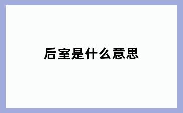 后室是什么意思