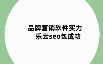 品牌营销软件实力乐云seo包成功