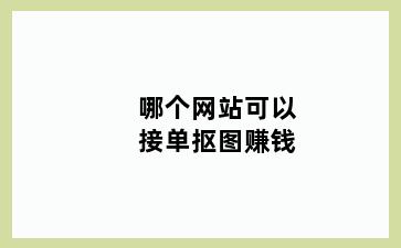 哪个网站可以接单抠图赚钱