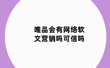 唯品会有网络软文营销吗可信吗