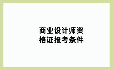 商业设计师资格证报考条件