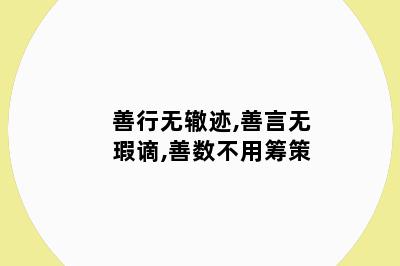 善行无辙迹,善言无瑕谪,善数不用筹策