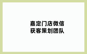 嘉定门店微信获客策划团队