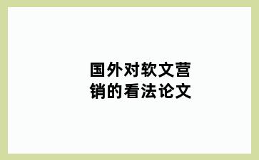 国外对软文营销的看法论文