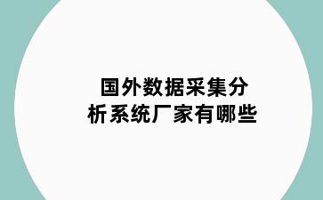 国外数据采集分析系统厂家有哪些