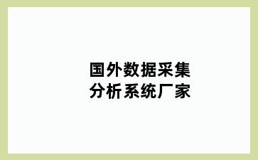 国外数据采集分析系统厂家