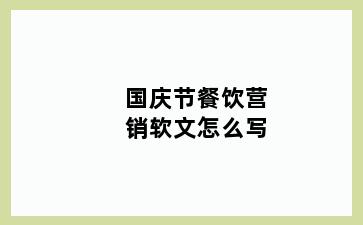 国庆节餐饮营销软文怎么写