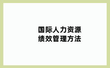 国际人力资源绩效管理方法