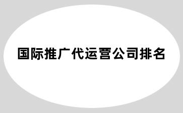 国际推广代运营公司排名