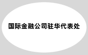 国际金融公司驻华代表处