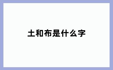 土和布是什么字