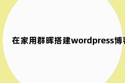 在家用群晖搭建wordpress博客