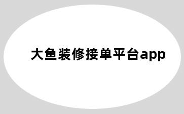 大鱼装修接单平台app