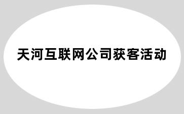 天河互联网公司获客活动