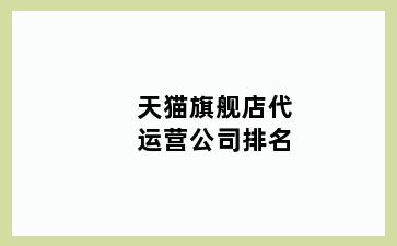 天猫旗舰店代运营公司排名